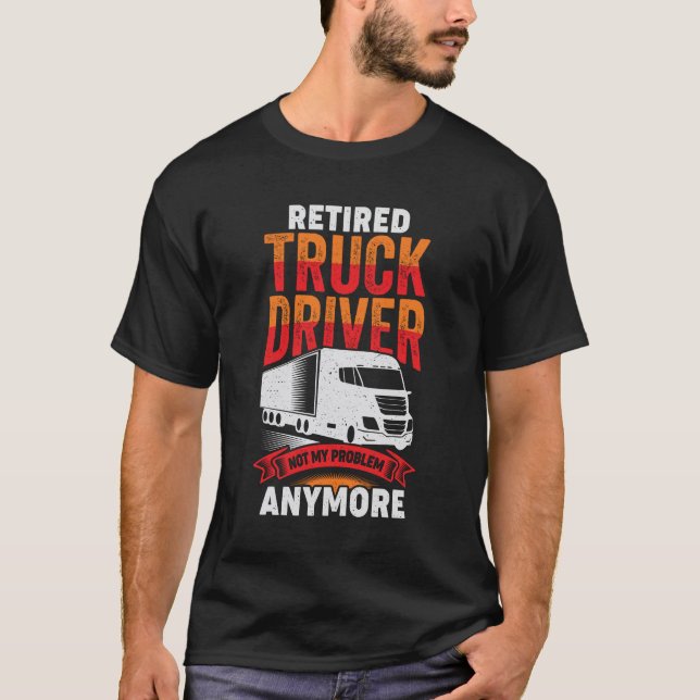 Retired Truck Driver Trucker Retirement Gift T-Shirt (Front)
