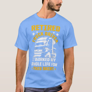 Retired Truck Driver Whole Life Trucker Retirement T-Shirt