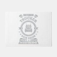 Retired Trucker Rain Shine Sleet or Snow I'm Stayi