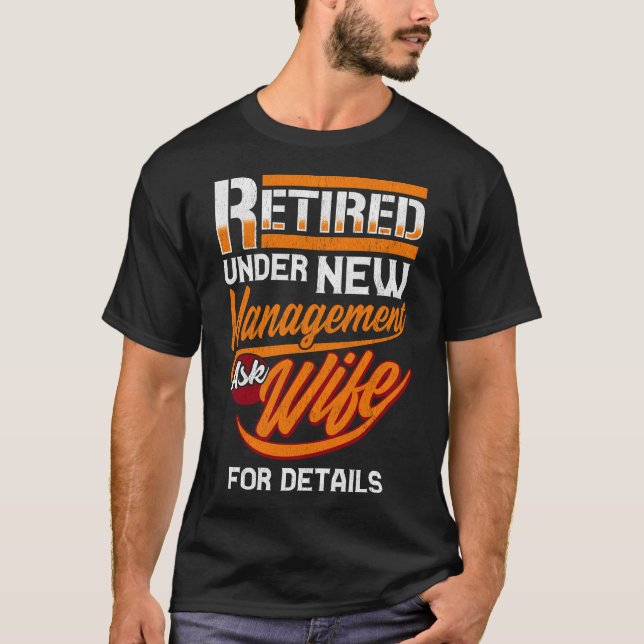 Retired Under New Management Ask Wife For Details T-Shirt (Front)