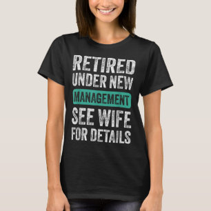Retired Under New Management, Funny Husband Humor  T-Shirt