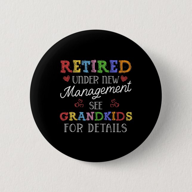 Retired Under New Management See Grandkids Retirem 6 Cm Round Badge (Front)