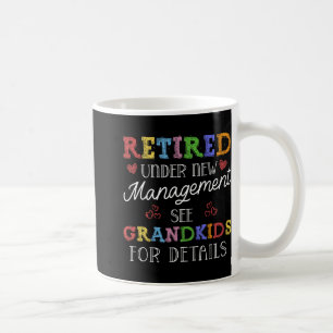 Retired Under New Management See Grandkids Retirem Coffee Mug
