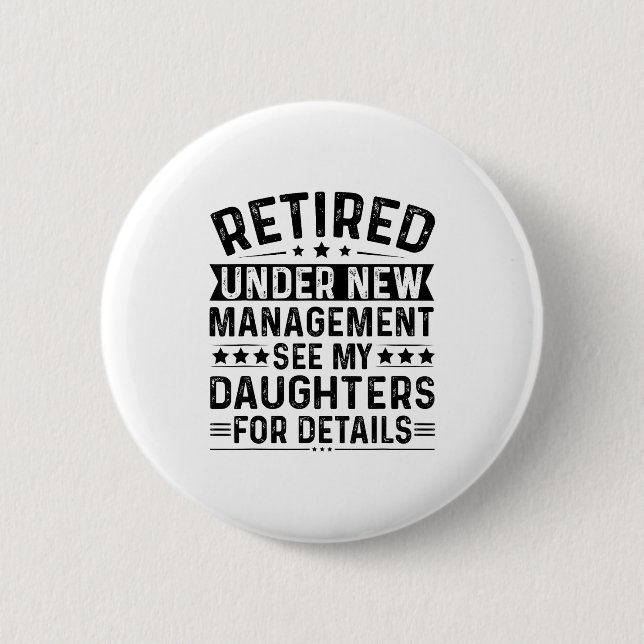 Retired Under New Management. See My Daughters For 6 Cm Round Badge (Front)