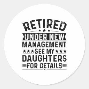 Retired Under New Management. See My Daughters For Classic Round Sticker