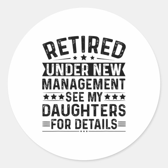 Retired Under New Management. See My Daughters For Classic Round Sticker (Front)