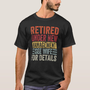 Retired Under New Management See Wife For Detail F T-Shirt