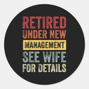 Retired Under New Management See Wife For Details  Classic Round Sticker