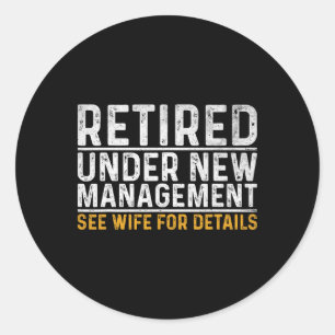 Retired Under New Management See Wife For Details  Classic Round Sticker