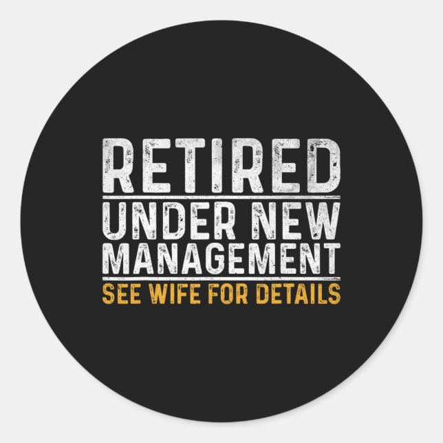 Retired Under New Management See Wife For Details  Classic Round Sticker (Front)