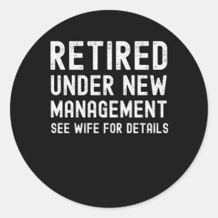 Retired under new management see Wife for details Classic Round Sticker