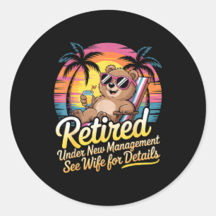 Retired Under New Management See Wife For Details  Classic Round Sticker