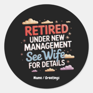 Retired Under New Management See Wife for Details Classic Round Sticker