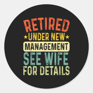 Retired Under New Management See Wife For Details  Classic Round Sticker