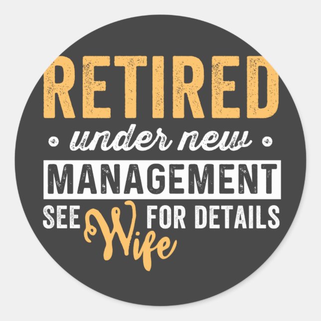 retired under new management see wife for details. classic round sticker (Front)