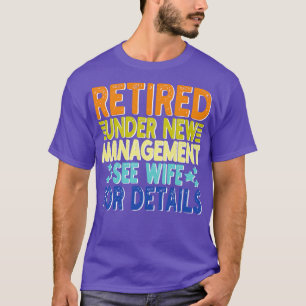 retired under new management see wife for details T-Shirt