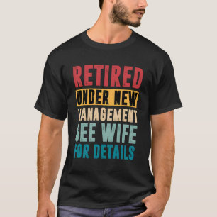 Retired Under New Management See Wife For Details T-Shirt
