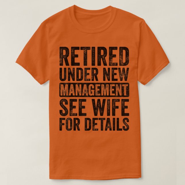 Retired Under New Management See Wife For Details  T-Shirt (Design Front)