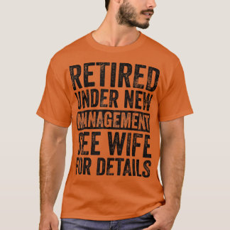 Retired Under New Management See Wife For Details  T-Shirt