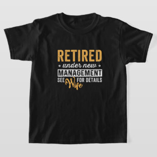 retired under new management see wife for details. T-Shirt