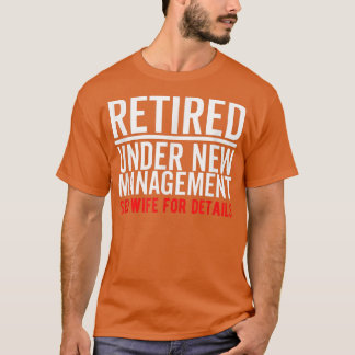 Retired Under New Management See Wife For Details  T-Shirt