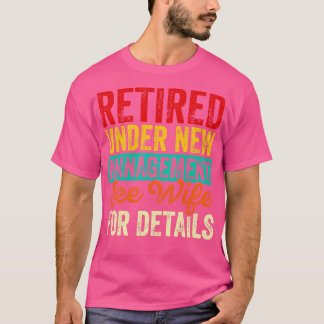 Retired Under New Management See Wife For Details T-Shirt