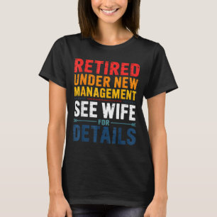 Retired Under New Management See Wife Funny Retire T-Shirt
