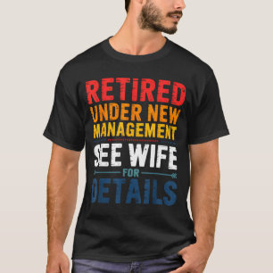 Retired Under New Management See Wife Funny Retire T-Shirt