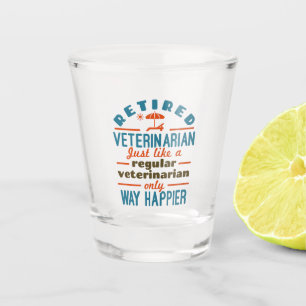Retired Veterinarian Veterinary Retirement Happier Shot Glass