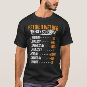 Retired Welder Weekly Schedule Welder Retirement T-Shirt