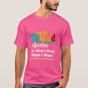 Retiree Retired Adjective Do What I Want Pension R T-Shirt