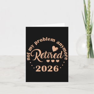 Retirement 2026 Funny Not My Problem Anymore Retir Card
