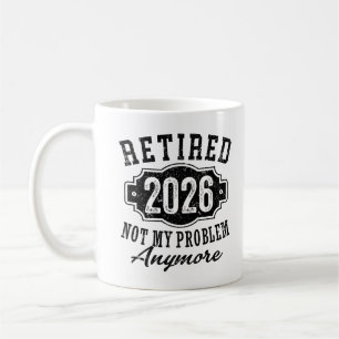 Retirement 2026 Not My Problem Anymore Funny Coffee Mug