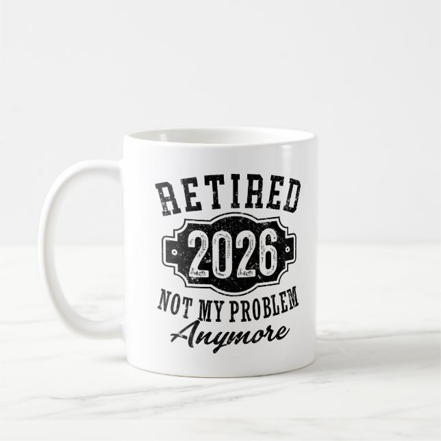 Retirement 2026 Not My Problem Anymore Funny Coffee Mug (Left)