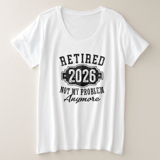 Retirement 2026 Not My Problem Anymore Funny Plus Size T-Shirt (Design Front)