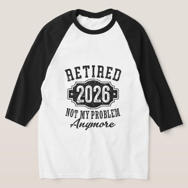 Retirement 2026 Not My Problem Anymore Funny T-Shirt (Laydown)