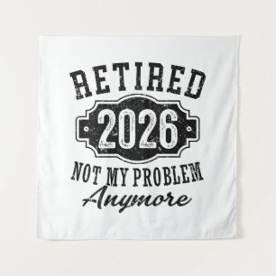 Retirement 2026 Not My Problem Anymore Funny Tapestry