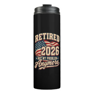 Retirement 2026 Not My Problem Anymore Thermal Tumbler