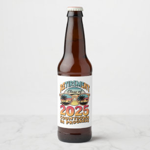 Retirement Class Of 2025 Countdown In Progress Beer Bottle Label