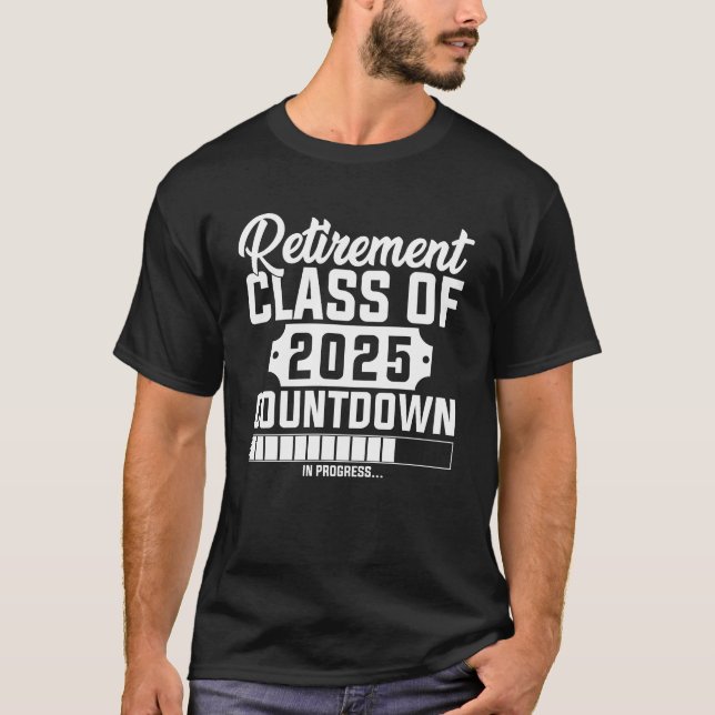 Retirement Class Of 2025 Countdown In Progress  T-Shirt (Front)