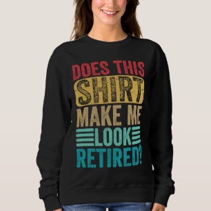 Retirement  Does This  Make Me Look Retired Sweatshirt