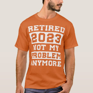 Retirement for Men Retired 2023 Not my Problem Fu T-Shirt