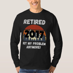 Retirement Gift, Retired 2017 Not My Problem Long T-Shirt