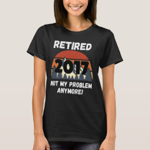 Retirement Gift, Retired 2017 Not My Problem Long T-Shirt