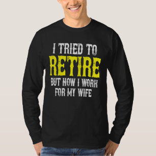 Retirement I Tried to Retire But Now I Work for M T-Shirt