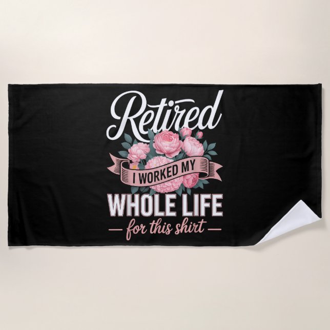 Retirement I Worked My Whole Life for This Beach Towel (Front)