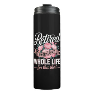 Retirement I Worked My Whole Life for This Thermal Tumbler