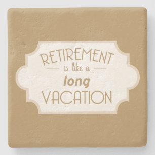 Retirement is like a long vacation stone coaster