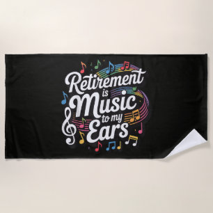 Retirement Is Music To My Ears Beach Towel