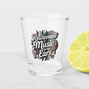Retirement Is Music To My Ears Shot Glass